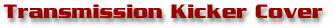 Transmission Kicker Cover